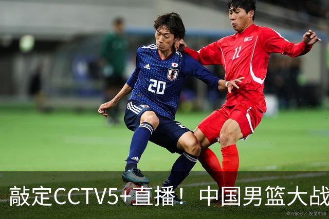敲定CCTV5+直播！中国男篮大战荷兰，有一人被殷切期望，不是王俊杰